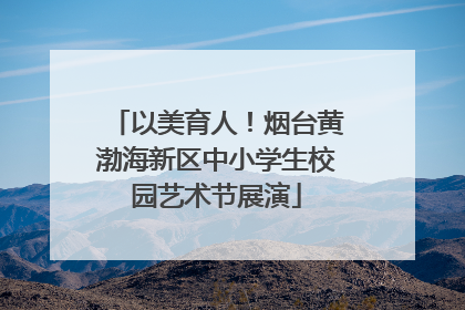 以美育人！烟台黄渤海新区中小学生校园艺术节展演