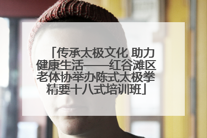 传承太极文化 助力健康生活——红谷滩区老体协举办陈式太极拳精要十八式培训班