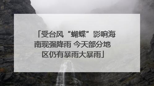 受台风“蝴蝶”影响海南现强降雨 今天部分地区仍有暴雨大暴雨