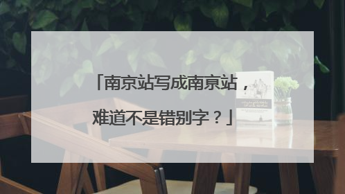 南京站写成南亰站，难道不是错别字？