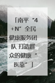 南平“4+N”全民健康服务团队 打造群众的健康“医靠”