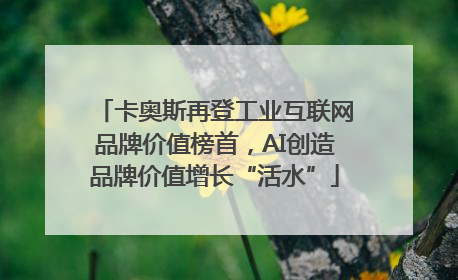 卡奥斯再登工业互联网品牌价值榜首，AI创造品牌价值增长“活水”