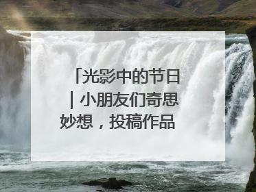 光影中的节日｜小朋友们奇思妙想，投稿作品超级出“粽”