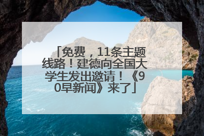 免费，11条主题线路！建德向全国大学生发出邀请！《90早新闻》来了