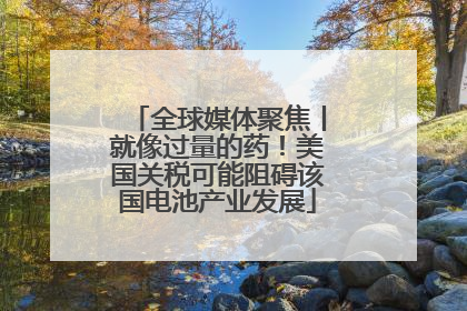 全球媒体聚焦丨就像过量的药！美国关税可能阻碍该国电池产业发展
