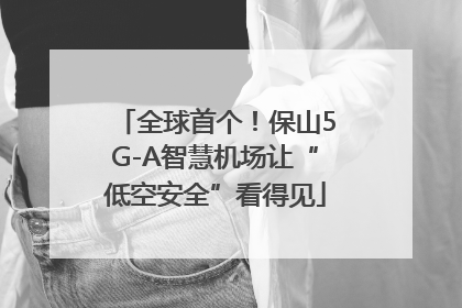 全球首个！保山5G-A智慧机场让“低空安全”看得见