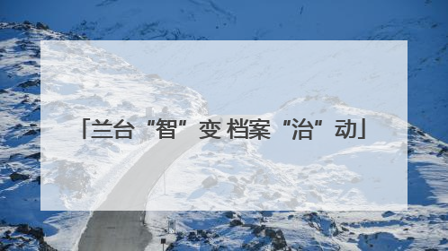 兰台“智”变 档案“治”动