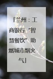 兰州：工商银行“智慧餐饮”助燃城市烟火气