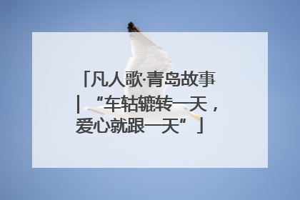 凡人歌·青岛故事｜“车轱辘转一天，爱心就跟一天”