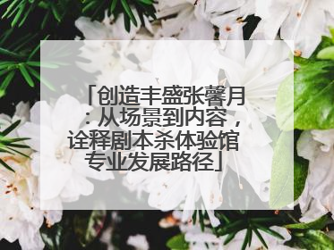 创造丰盛张馨月：从场景到内容，诠释剧本杀体验馆专业发展路径