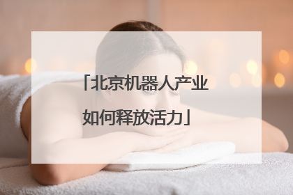 北京机器人产业如何释放活力