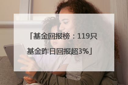 基金回报榜：119只基金昨日回报超3%