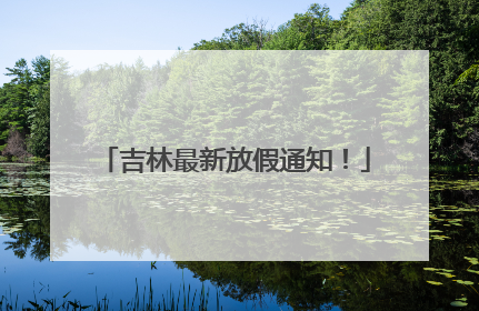 吉林最新放假通知！