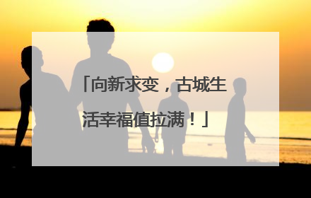 向新求变，古城生活幸福值拉满！