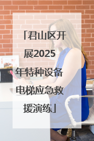 君山区开展2025年特种设备电梯应急救援演练