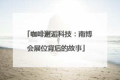 咖啡邂逅科技：南博会展位背后的故事