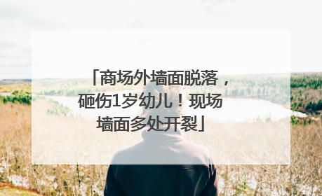 商场外墙面脱落，砸伤1岁幼儿！现场墙面多处开裂