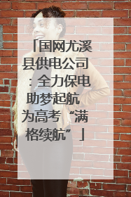 国网尤溪县供电公司：全力保电助梦起航 为高考“满格续航”