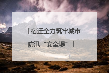 宿迁全力筑牢城市防汛“安全堤”
