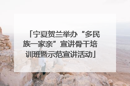 宁夏贺兰举办“多民族一家亲”宣讲骨干培训班暨示范宣讲活动
