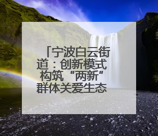 宁波白云街道：创新模式构筑“两新”群体关爱生态圈