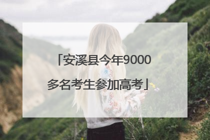 安溪县今年9000多名考生参加高考