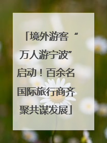 境外游客“万人游宁波”启动！百余名国际旅行商齐聚共谋发展