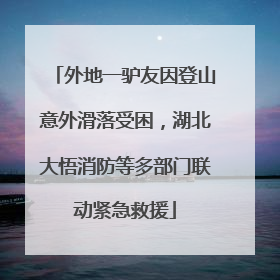 外地一驴友因登山意外滑落受困，湖北大悟消防等多部门联动紧急救援