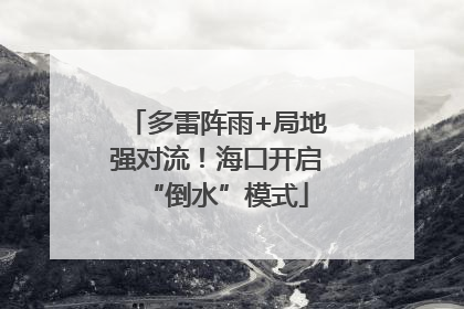 多雷阵雨+局地强对流！海口开启“倒水”模式