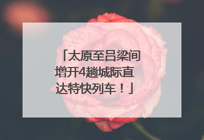 太原至吕梁间增开4趟城际直达特快列车！