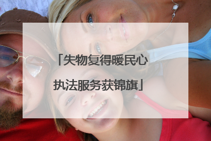 失物复得暖民心 执法服务获锦旗