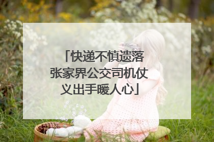 快递不慎遗落 张家界公交司机仗义出手暖人心