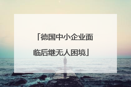 德国中小企业面临后继无人困境