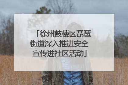 徐州鼓楼区琵琶街道深入推进安全宣传进社区活动