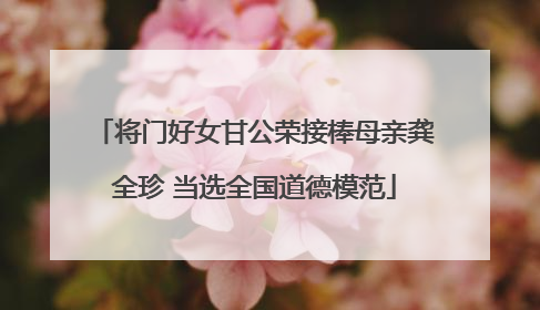 将门好女甘公荣接棒母亲龚全珍 当选全国道德模范