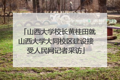山西大学校长黄桂田就山西大学大同校区建设接受人民网记者采访