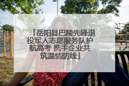 岳阳县巴陵先锋退役军人志愿服务队护航高考 携手企业共筑温情防线