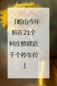 崂山今年将在21个村庄修建近千个停车位