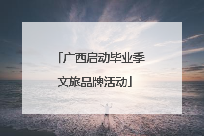 广西启动毕业季文旅品牌活动