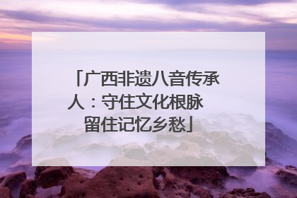 广西非遗八音传承人：守住文化根脉 留住记忆乡愁