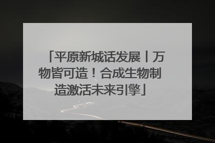 平原新城话发展丨万物皆可造！合成生物制造激活未来引擎