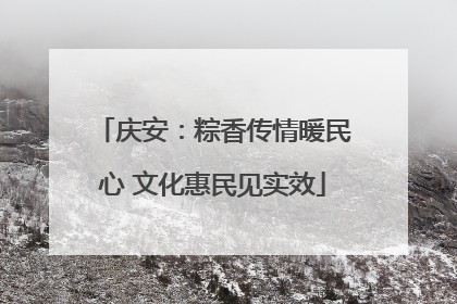 庆安：粽香传情暖民心 文化惠民见实效