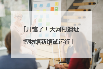 开馆了！大河村遗址博物馆新馆试运行