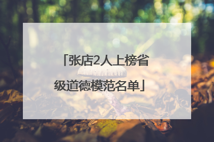 张店2人上榜省级道德模范名单