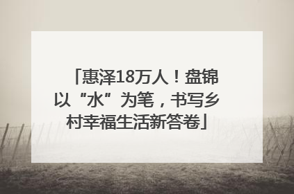 惠泽18万人！盘锦以“水”为笔，书写乡村幸福生活新答卷