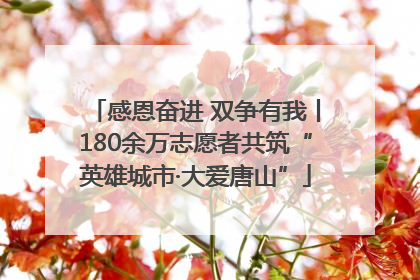 感恩奋进 双争有我丨180余万志愿者共筑“英雄城市·大爱唐山”