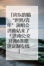 房东的猫“世界/青年”演唱会济南站来了！济南公交开通6条歌迷定制专线