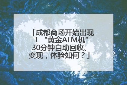 成都商场开始出现！“黄金ATM机”30分钟自助回收、变现，体验如何？