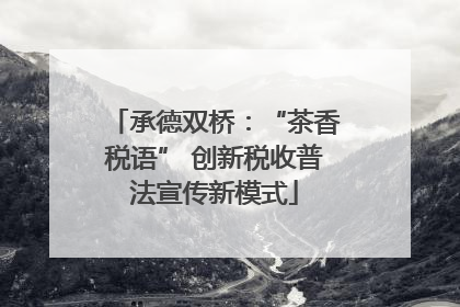 承德双桥：“茶香税语” 创新税收普法宣传新模式