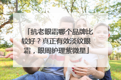 抗老眼霜哪个品牌比较好？真正有效淡纹眼霜，眼周护理紫微星